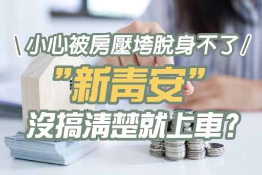 ”新青安 ”沒搞清楚就上車？！